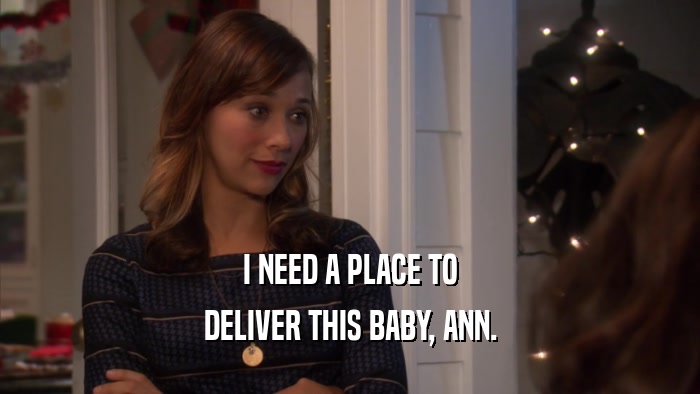 I NEED A PLACE TO DELIVER THIS BABY, ANN. 