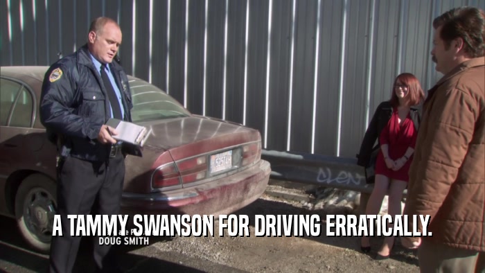 A TAMMY SWANSON FOR DRIVING ERRATICALLY.  