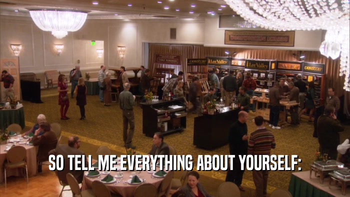 SO TELL ME EVERYTHING ABOUT YOURSELF:  