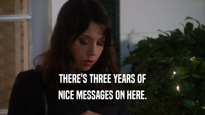 THERE'S THREE YEARS OF NICE MESSAGES ON HERE. 