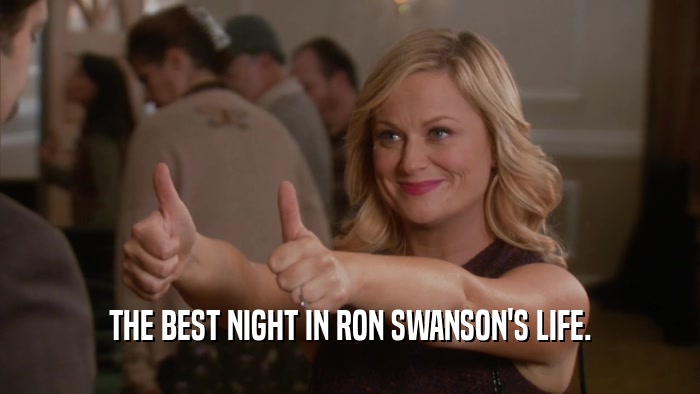 THE BEST NIGHT IN RON SWANSON'S LIFE.  
