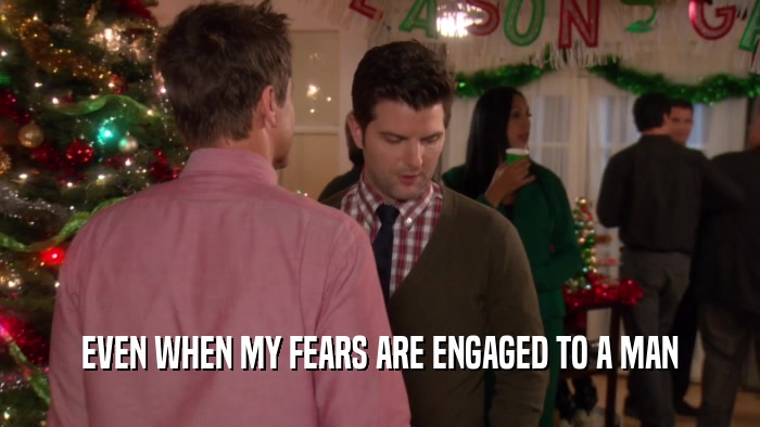 EVEN WHEN MY FEARS ARE ENGAGED TO A MAN  