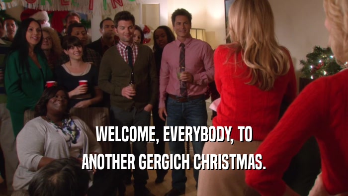 WELCOME, EVERYBODY, TO ANOTHER GERGICH CHRISTMAS. 