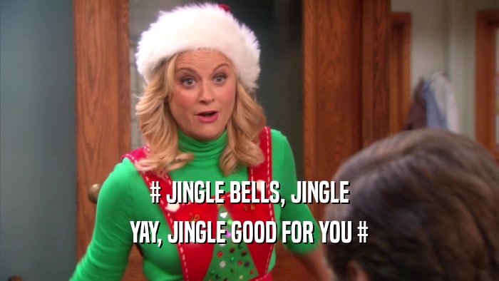 # JINGLE BELLS, JINGLE YAY, JINGLE GOOD FOR YOU # 