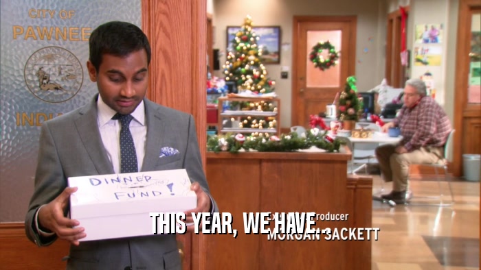 THIS YEAR, WE HAVE...  
