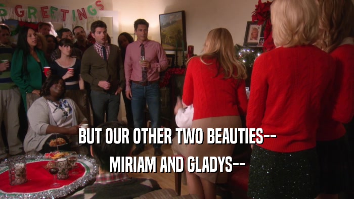 BUT OUR OTHER TWO BEAUTIES-- MIRIAM AND GLADYS-- 
