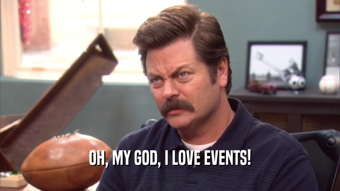 OH, MY GOD, I LOVE EVENTS!  