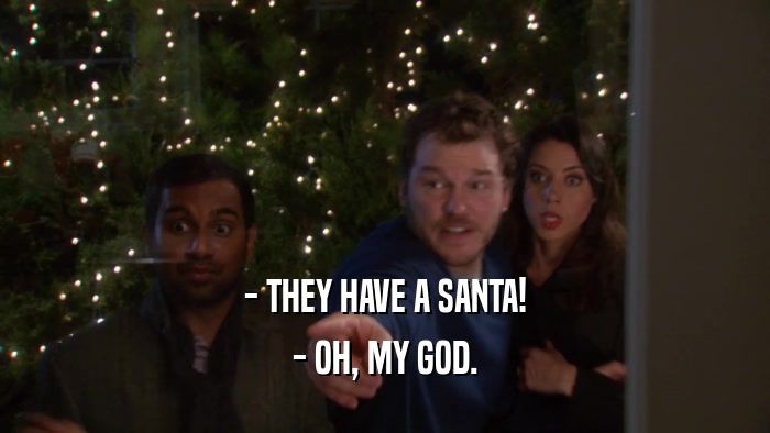 - THEY HAVE A SANTA! - OH, MY GOD. 