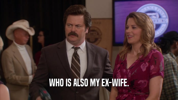 WHO IS ALSO MY EX-WIFE.  
