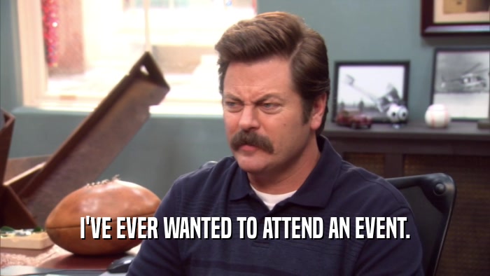 I'VE EVER WANTED TO ATTEND AN EVENT.  