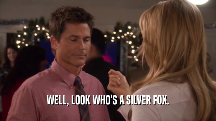 WELL, LOOK WHO'S A SILVER FOX.  