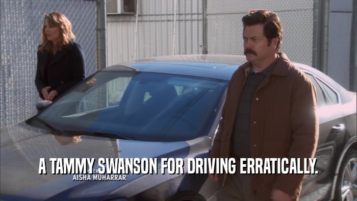 A TAMMY SWANSON FOR DRIVING ERRATICALLY.  