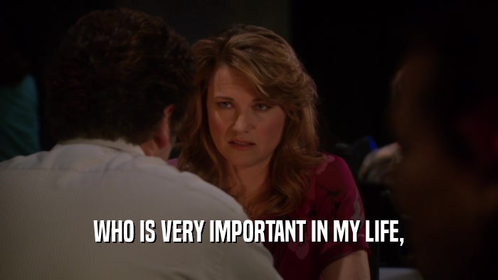 WHO IS VERY IMPORTANT IN MY LIFE,  