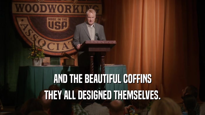 AND THE BEAUTIFUL COFFINS THEY ALL DESIGNED THEMSELVES. 