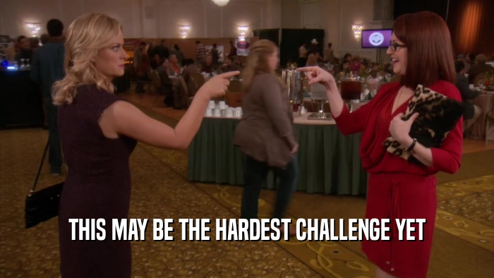 THIS MAY BE THE HARDEST CHALLENGE YET  