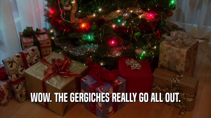 WOW. THE GERGICHES REALLY GO ALL OUT.  