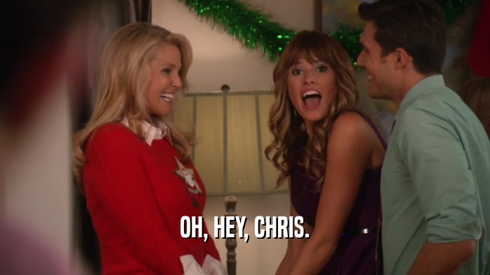 OH, HEY, CHRIS.  