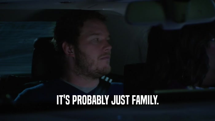 IT'S PROBABLY JUST FAMILY.  