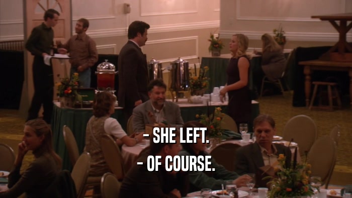- SHE LEFT. - OF COURSE. 