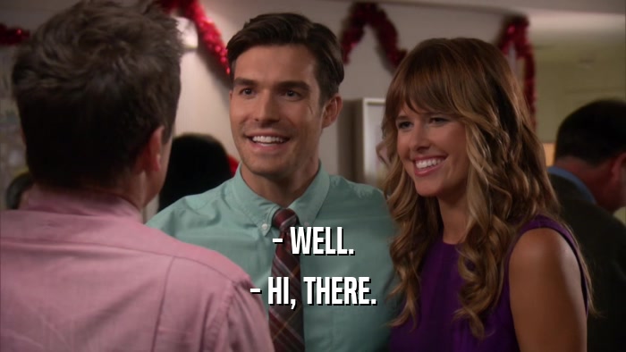 - WELL. - HI, THERE. 