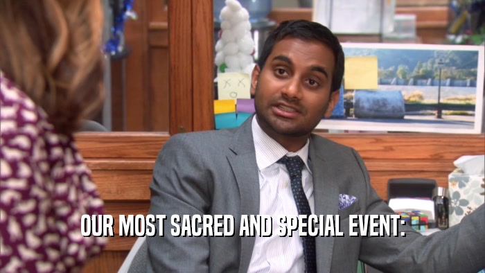 OUR MOST SACRED AND SPECIAL EVENT:  