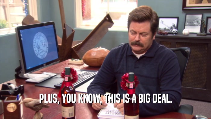 PLUS, YOU KNOW, THIS IS A BIG DEAL.  