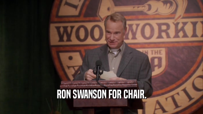 RON SWANSON FOR CHAIR.  