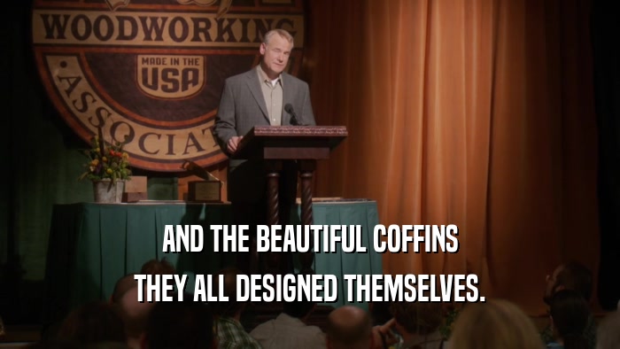 AND THE BEAUTIFUL COFFINS THEY ALL DESIGNED THEMSELVES. 