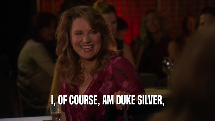 I, OF COURSE, AM DUKE SILVER,  