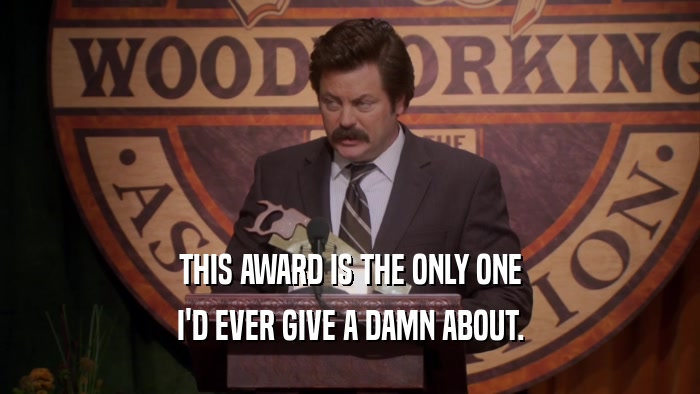 THIS AWARD IS THE ONLY ONE I'D EVER GIVE A DAMN ABOUT. 