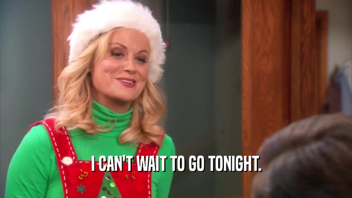 I CAN'T WAIT TO GO TONIGHT.  