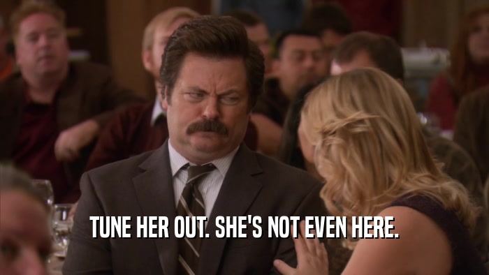 TUNE HER OUT. SHE'S NOT EVEN HERE.  