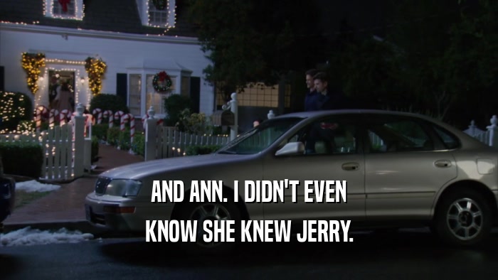 AND ANN. I DIDN'T EVEN KNOW SHE KNEW JERRY. 