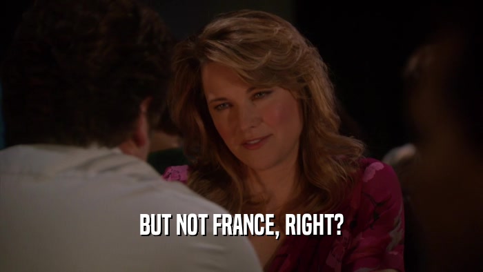 BUT NOT FRANCE, RIGHT?  