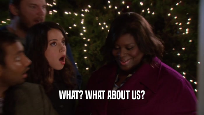 WHAT? WHAT ABOUT US?  