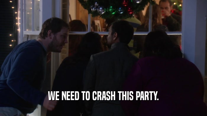 WE NEED TO CRASH THIS PARTY.  