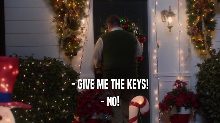 - GIVE ME THE KEYS! - NO! 