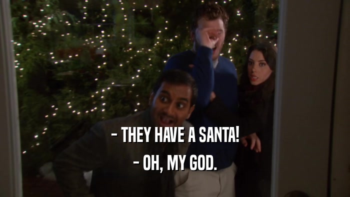 - THEY HAVE A SANTA! - OH, MY GOD. 
