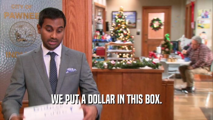 WE PUT A DOLLAR IN THIS BOX.  