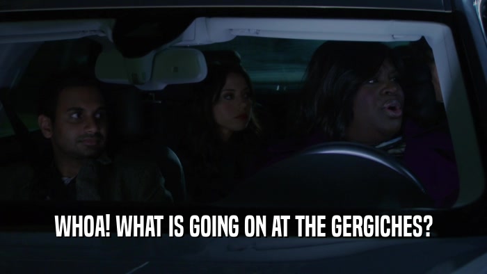 WHOA! WHAT IS GOING ON AT THE GERGICHES?  