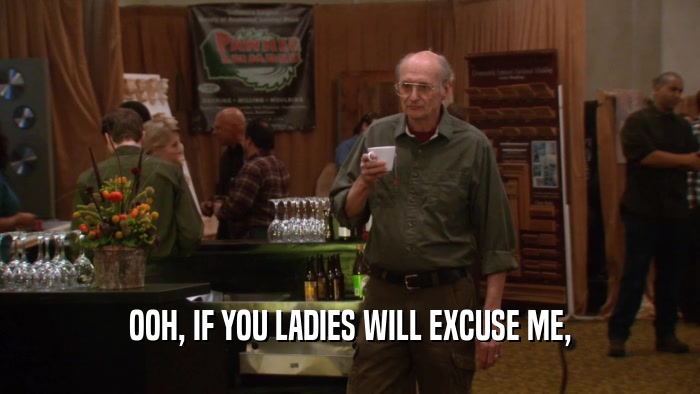 OOH, IF YOU LADIES WILL EXCUSE ME,  