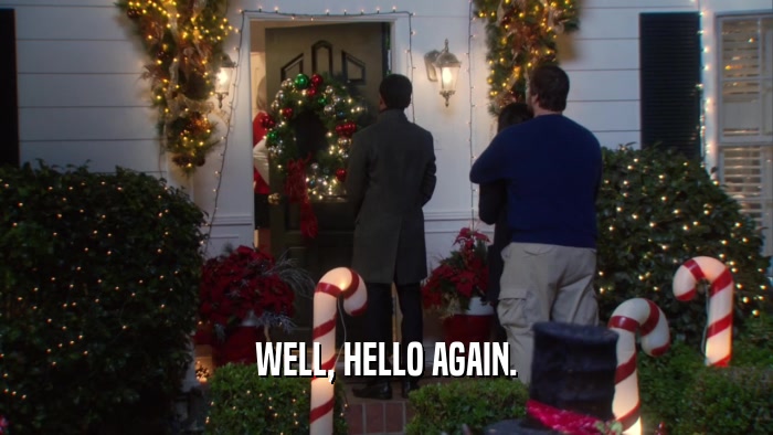 WELL, HELLO AGAIN.  