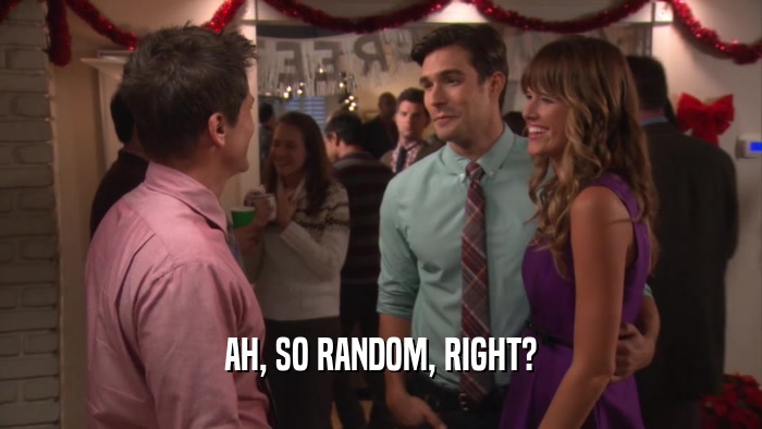 AH, SO RANDOM, RIGHT?  