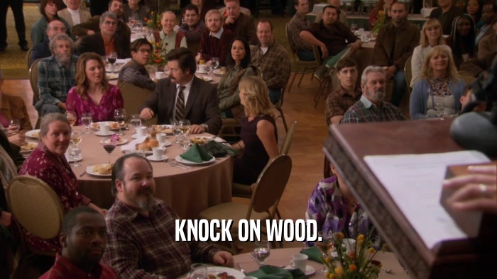 KNOCK ON WOOD.  