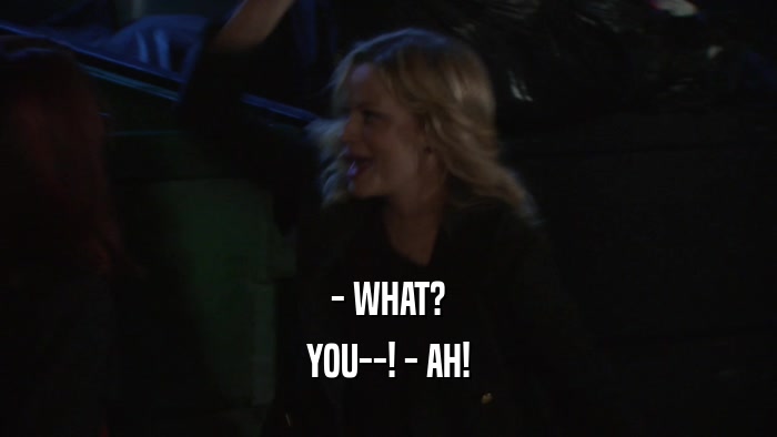 - WHAT? YOU--! - AH! 