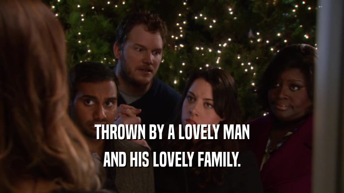 THROWN BY A LOVELY MAN AND HIS LOVELY FAMILY. 