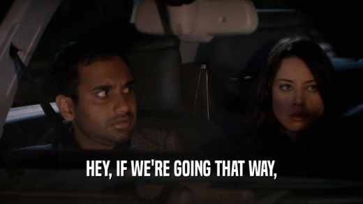 HEY, IF WE'RE GOING THAT WAY,  