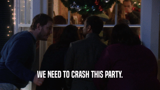 WE NEED TO CRASH THIS PARTY.  