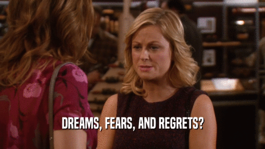DREAMS, FEARS, AND REGRETS?  