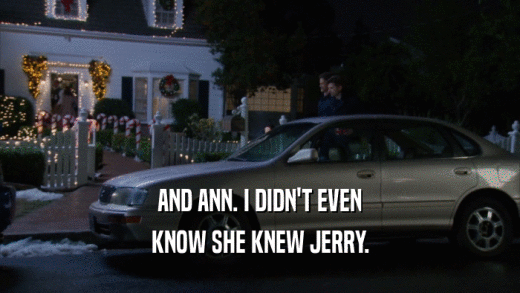 AND ANN. I DIDN'T EVEN KNOW SHE KNEW JERRY. 